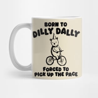 Born To Dilly Dally Forced To Pick Up The Pace Mug